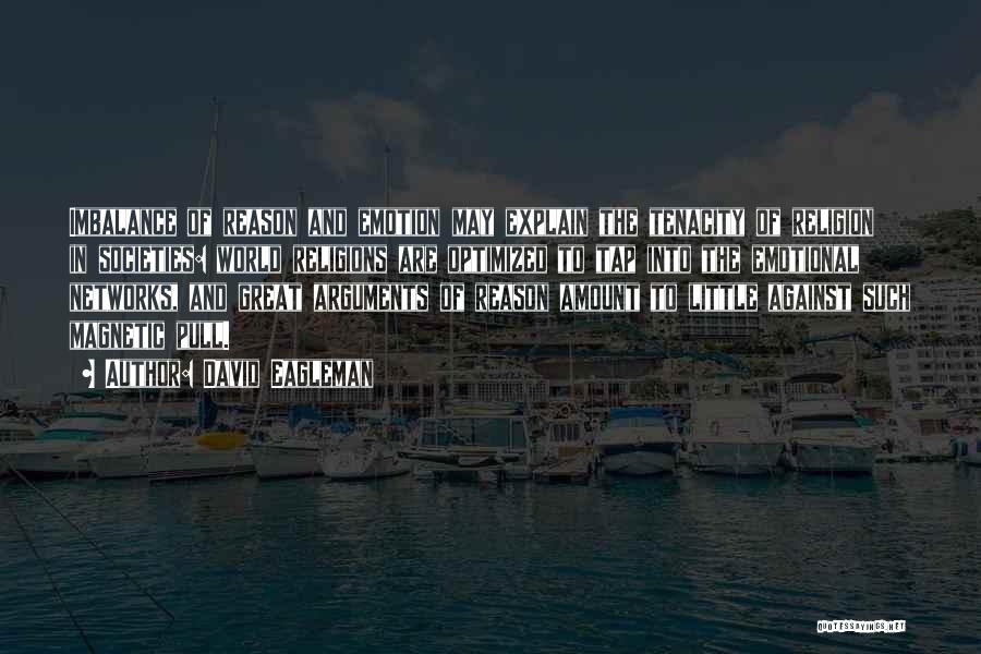 David Eagleman Quotes: Imbalance Of Reason And Emotion May Explain The Tenacity Of Religion In Societies: World Religions Are Optimized To Tap Into