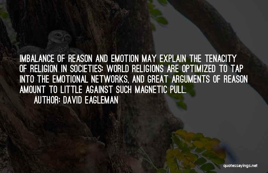 David Eagleman Quotes: Imbalance Of Reason And Emotion May Explain The Tenacity Of Religion In Societies: World Religions Are Optimized To Tap Into