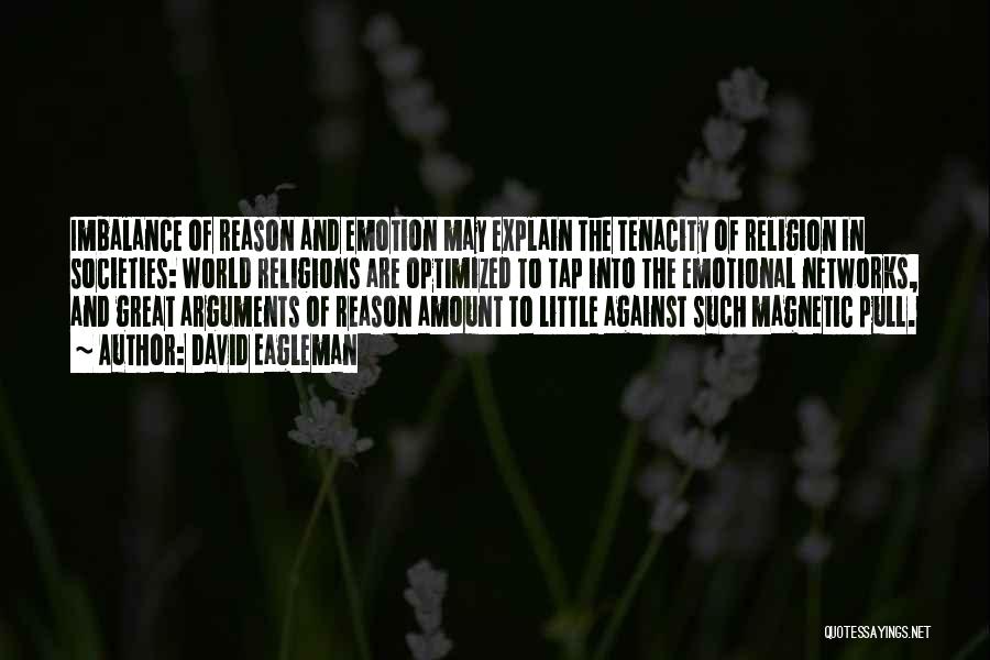 David Eagleman Quotes: Imbalance Of Reason And Emotion May Explain The Tenacity Of Religion In Societies: World Religions Are Optimized To Tap Into