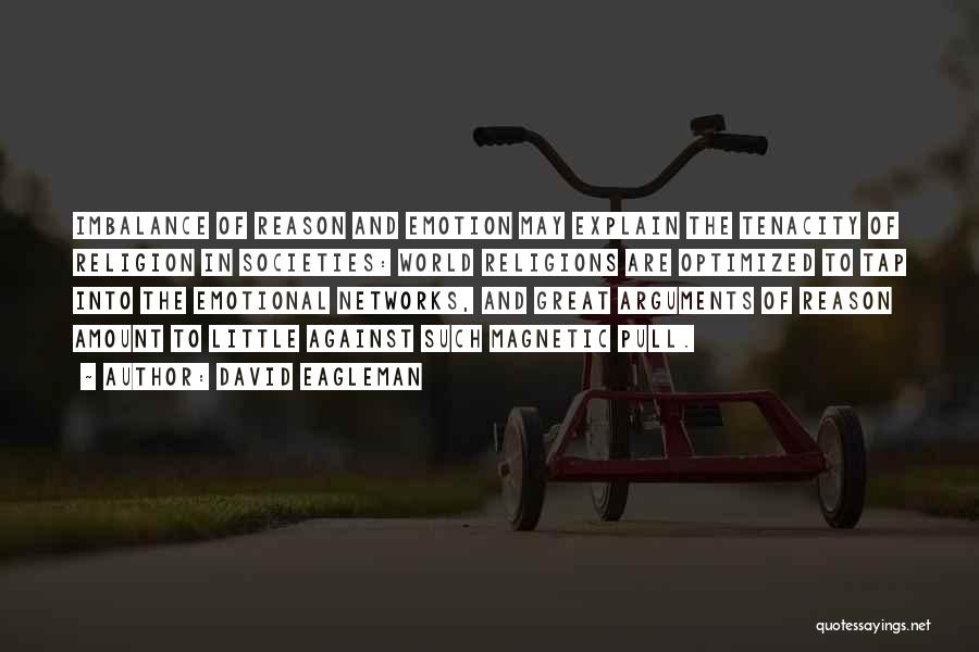 David Eagleman Quotes: Imbalance Of Reason And Emotion May Explain The Tenacity Of Religion In Societies: World Religions Are Optimized To Tap Into