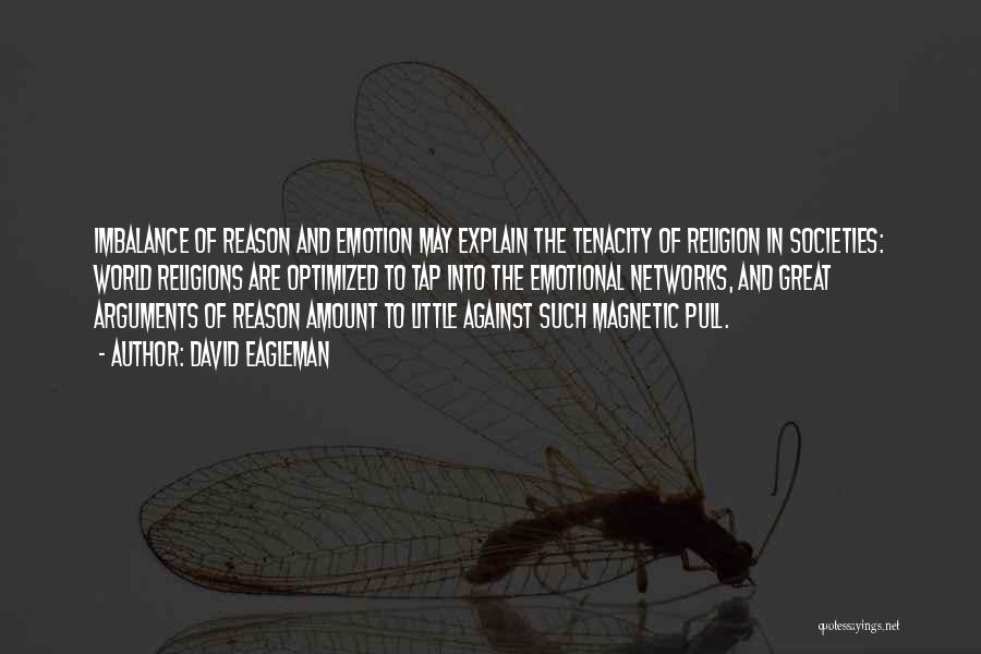 David Eagleman Quotes: Imbalance Of Reason And Emotion May Explain The Tenacity Of Religion In Societies: World Religions Are Optimized To Tap Into