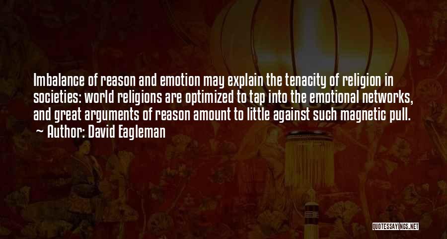 David Eagleman Quotes: Imbalance Of Reason And Emotion May Explain The Tenacity Of Religion In Societies: World Religions Are Optimized To Tap Into