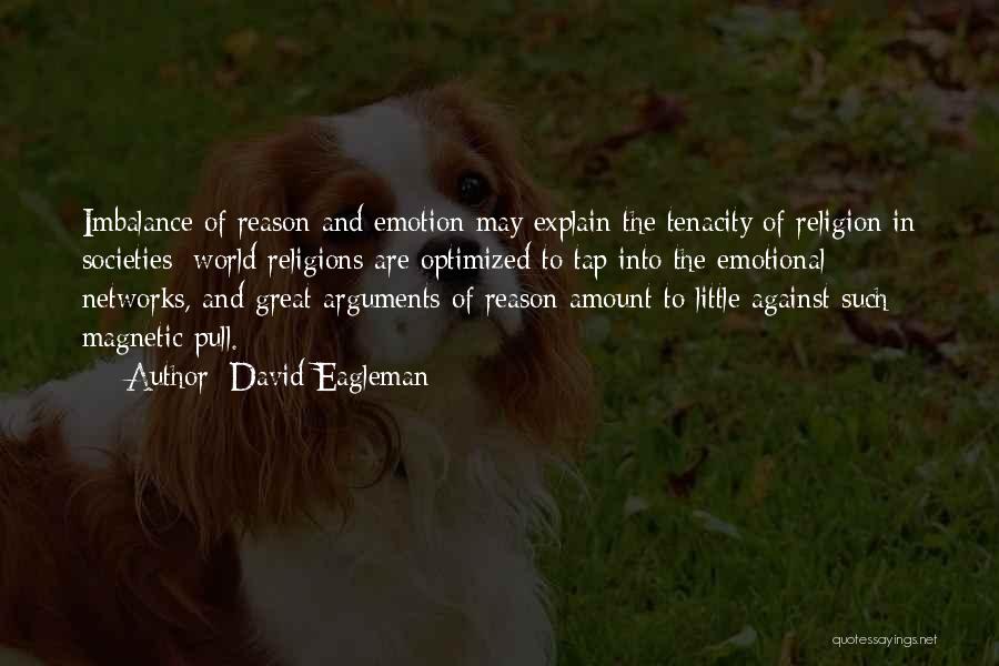 David Eagleman Quotes: Imbalance Of Reason And Emotion May Explain The Tenacity Of Religion In Societies: World Religions Are Optimized To Tap Into