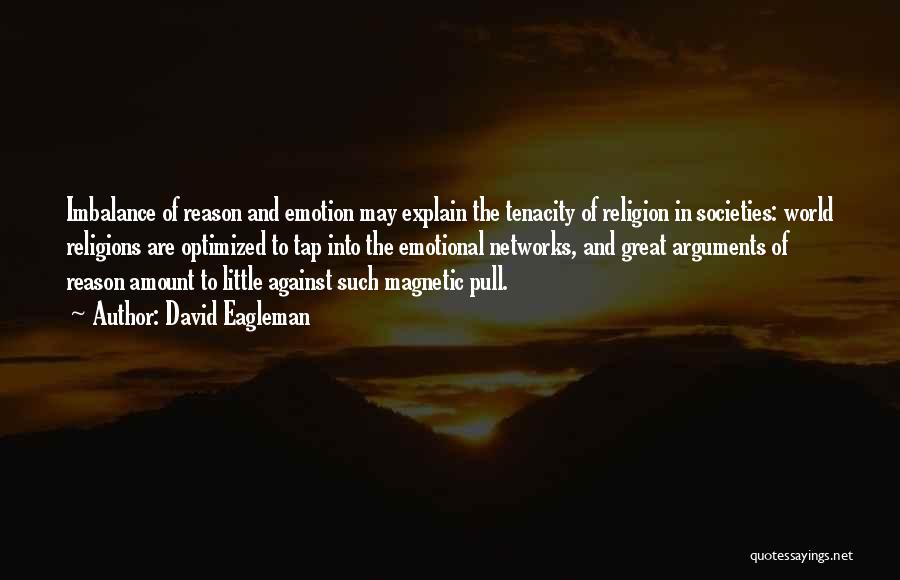 David Eagleman Quotes: Imbalance Of Reason And Emotion May Explain The Tenacity Of Religion In Societies: World Religions Are Optimized To Tap Into