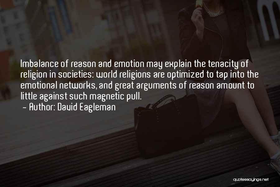 David Eagleman Quotes: Imbalance Of Reason And Emotion May Explain The Tenacity Of Religion In Societies: World Religions Are Optimized To Tap Into