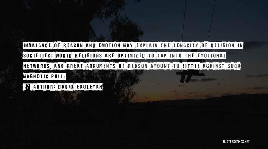 David Eagleman Quotes: Imbalance Of Reason And Emotion May Explain The Tenacity Of Religion In Societies: World Religions Are Optimized To Tap Into