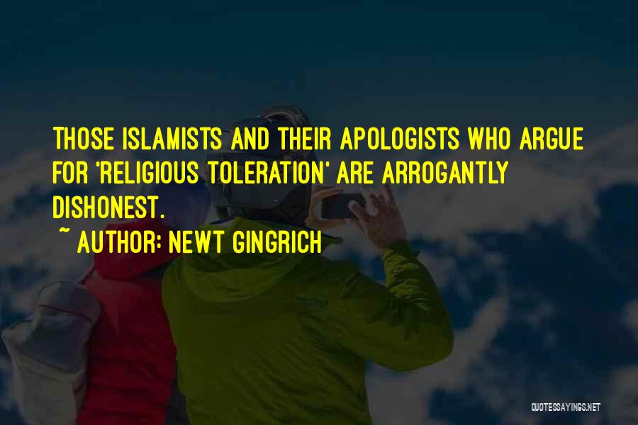 Newt Gingrich Quotes: Those Islamists And Their Apologists Who Argue For 'religious Toleration' Are Arrogantly Dishonest.