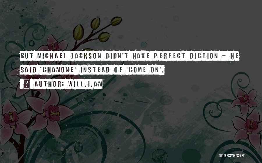 Will.i.am Quotes: But Michael Jackson Didn't Have Perfect Diction - He Said 'chamone' Instead Of 'come On'.