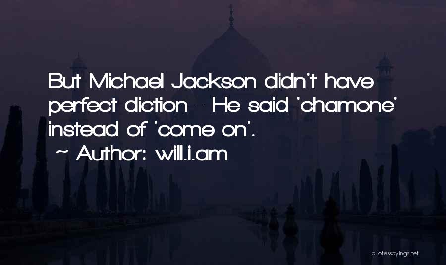 Will.i.am Quotes: But Michael Jackson Didn't Have Perfect Diction - He Said 'chamone' Instead Of 'come On'.