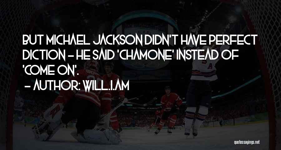 Will.i.am Quotes: But Michael Jackson Didn't Have Perfect Diction - He Said 'chamone' Instead Of 'come On'.