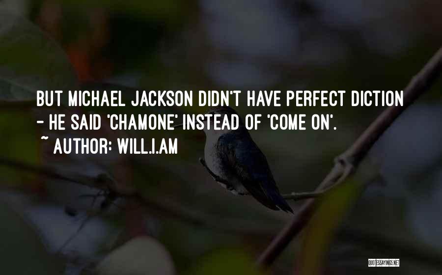 Will.i.am Quotes: But Michael Jackson Didn't Have Perfect Diction - He Said 'chamone' Instead Of 'come On'.