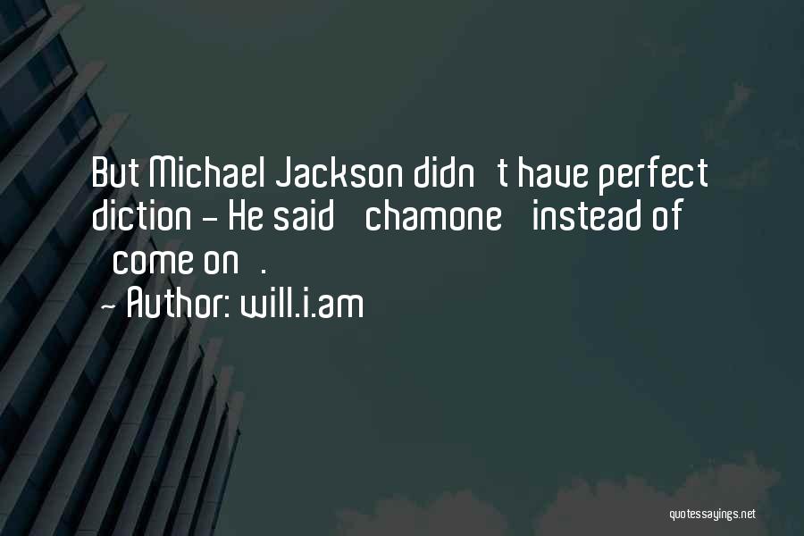 Will.i.am Quotes: But Michael Jackson Didn't Have Perfect Diction - He Said 'chamone' Instead Of 'come On'.