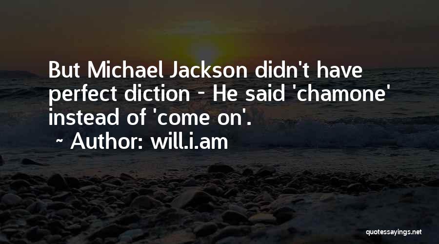 Will.i.am Quotes: But Michael Jackson Didn't Have Perfect Diction - He Said 'chamone' Instead Of 'come On'.