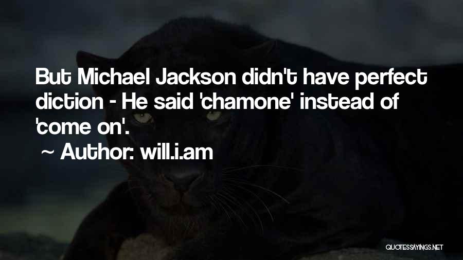 Will.i.am Quotes: But Michael Jackson Didn't Have Perfect Diction - He Said 'chamone' Instead Of 'come On'.