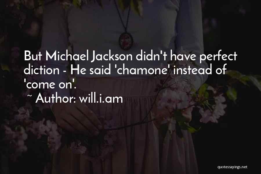 Will.i.am Quotes: But Michael Jackson Didn't Have Perfect Diction - He Said 'chamone' Instead Of 'come On'.