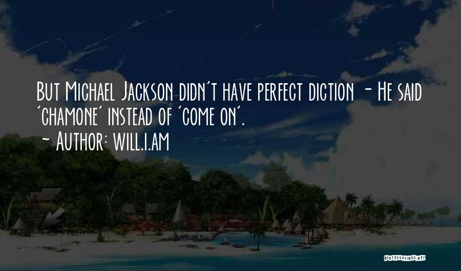 Will.i.am Quotes: But Michael Jackson Didn't Have Perfect Diction - He Said 'chamone' Instead Of 'come On'.