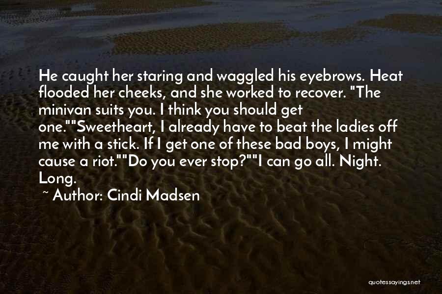 Cindi Madsen Quotes: He Caught Her Staring And Waggled His Eyebrows. Heat Flooded Her Cheeks, And She Worked To Recover. The Minivan Suits