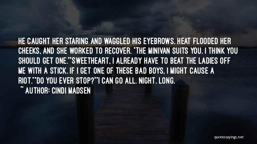 Cindi Madsen Quotes: He Caught Her Staring And Waggled His Eyebrows. Heat Flooded Her Cheeks, And She Worked To Recover. The Minivan Suits