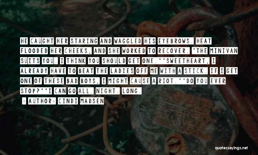 Cindi Madsen Quotes: He Caught Her Staring And Waggled His Eyebrows. Heat Flooded Her Cheeks, And She Worked To Recover. The Minivan Suits