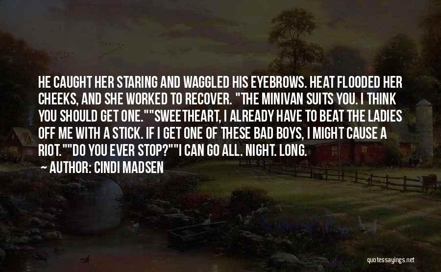 Cindi Madsen Quotes: He Caught Her Staring And Waggled His Eyebrows. Heat Flooded Her Cheeks, And She Worked To Recover. The Minivan Suits