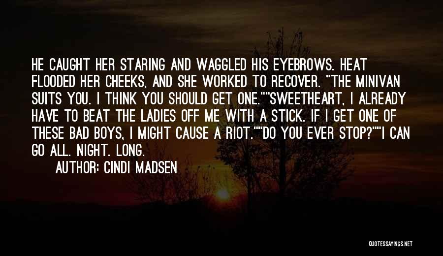 Cindi Madsen Quotes: He Caught Her Staring And Waggled His Eyebrows. Heat Flooded Her Cheeks, And She Worked To Recover. The Minivan Suits