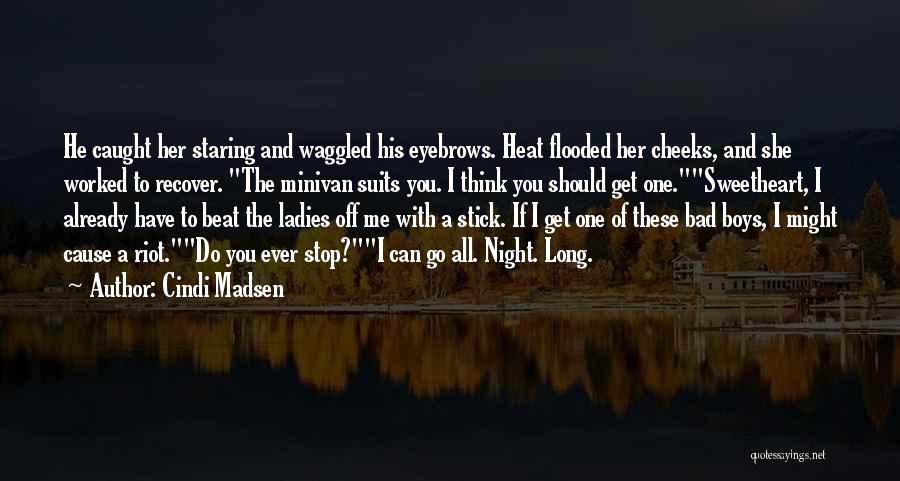 Cindi Madsen Quotes: He Caught Her Staring And Waggled His Eyebrows. Heat Flooded Her Cheeks, And She Worked To Recover. The Minivan Suits