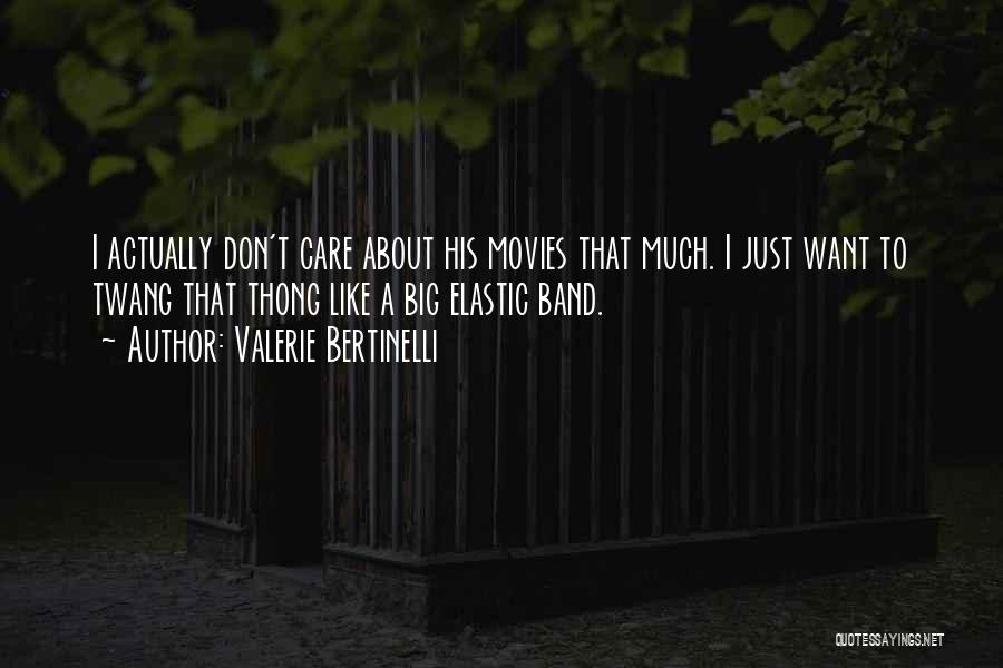 Valerie Bertinelli Quotes: I Actually Don't Care About His Movies That Much. I Just Want To Twang That Thong Like A Big Elastic