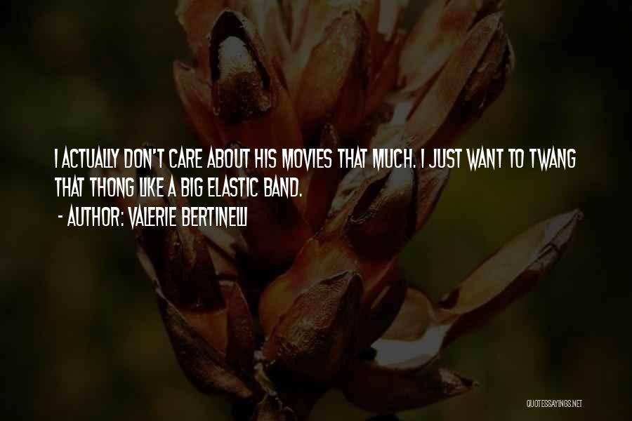 Valerie Bertinelli Quotes: I Actually Don't Care About His Movies That Much. I Just Want To Twang That Thong Like A Big Elastic