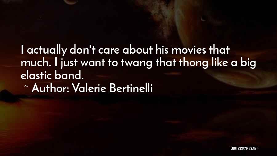 Valerie Bertinelli Quotes: I Actually Don't Care About His Movies That Much. I Just Want To Twang That Thong Like A Big Elastic