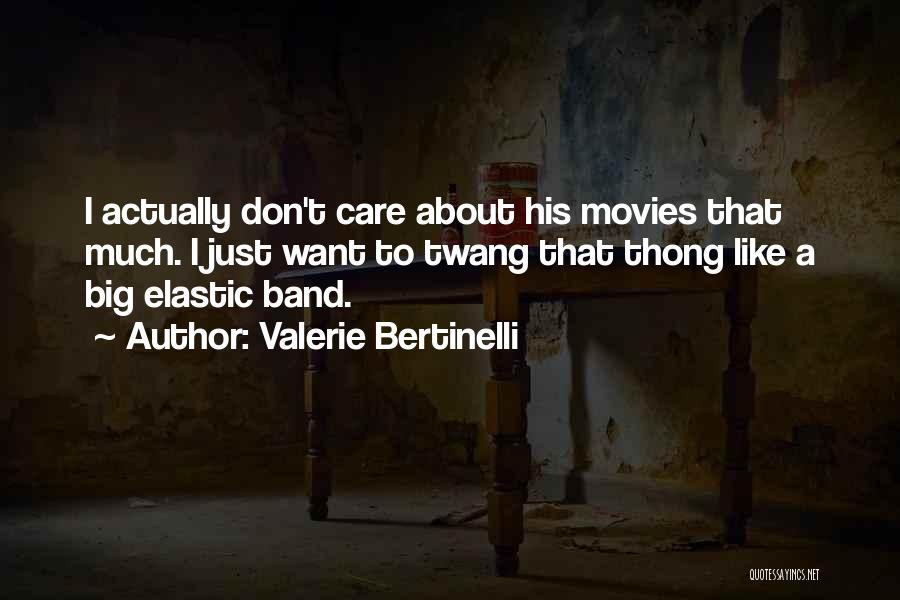 Valerie Bertinelli Quotes: I Actually Don't Care About His Movies That Much. I Just Want To Twang That Thong Like A Big Elastic
