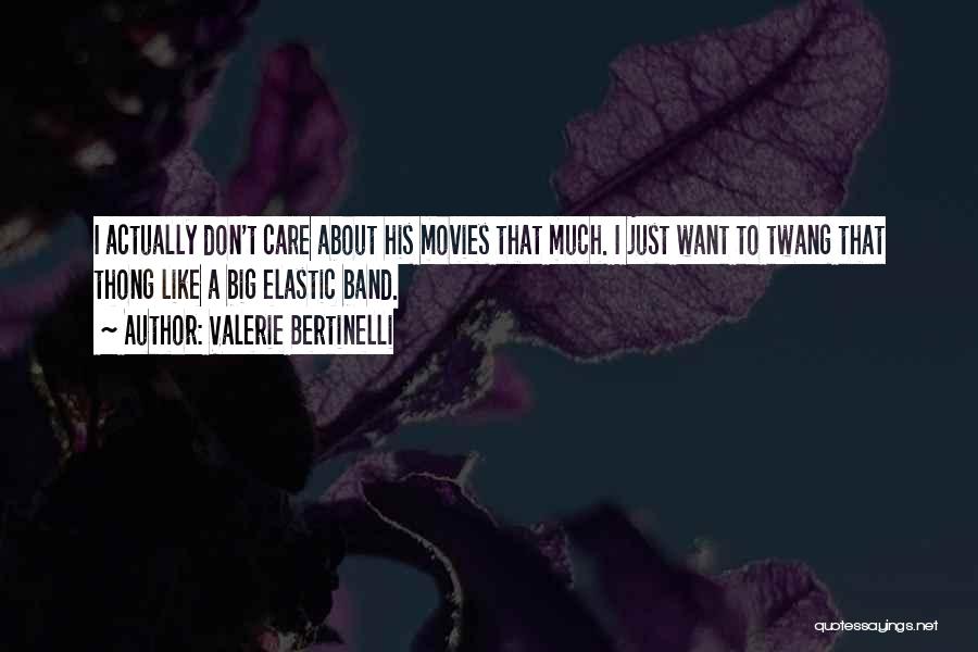 Valerie Bertinelli Quotes: I Actually Don't Care About His Movies That Much. I Just Want To Twang That Thong Like A Big Elastic