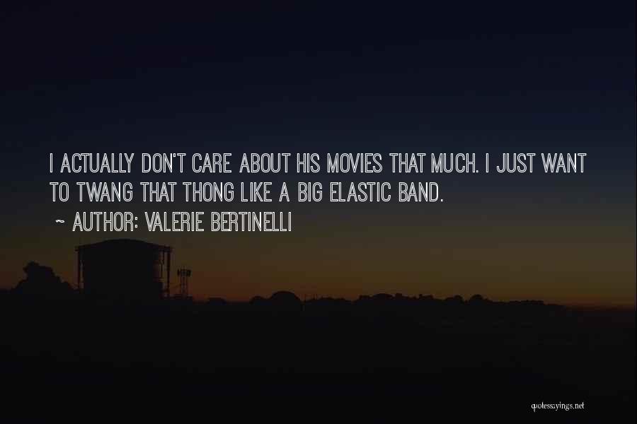 Valerie Bertinelli Quotes: I Actually Don't Care About His Movies That Much. I Just Want To Twang That Thong Like A Big Elastic