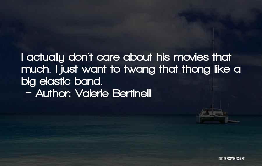 Valerie Bertinelli Quotes: I Actually Don't Care About His Movies That Much. I Just Want To Twang That Thong Like A Big Elastic