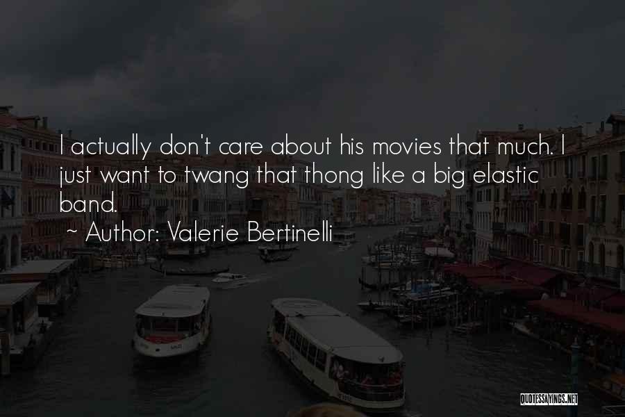 Valerie Bertinelli Quotes: I Actually Don't Care About His Movies That Much. I Just Want To Twang That Thong Like A Big Elastic