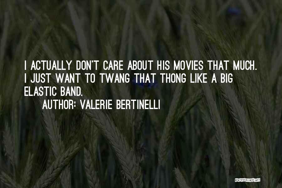Valerie Bertinelli Quotes: I Actually Don't Care About His Movies That Much. I Just Want To Twang That Thong Like A Big Elastic