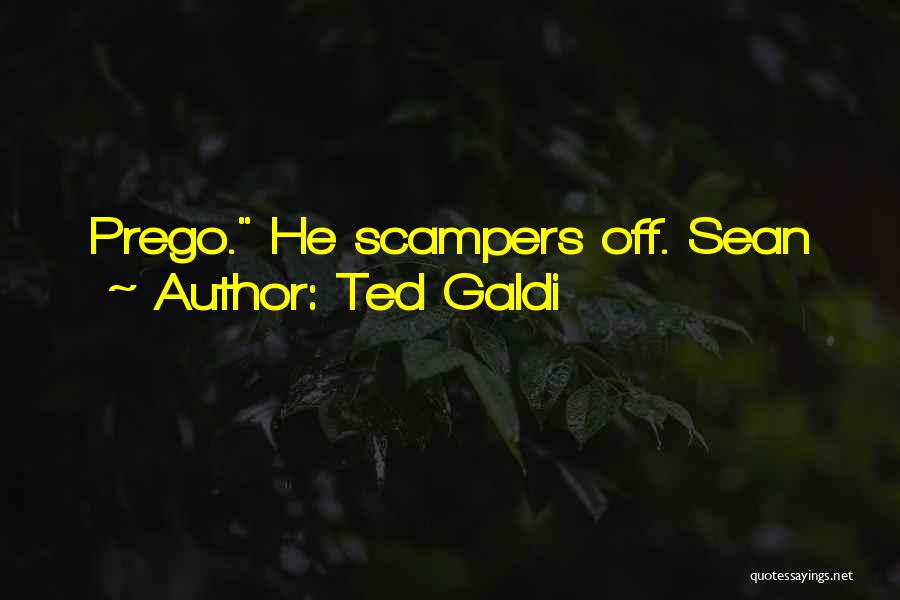 Ted Galdi Quotes: Prego. He Scampers Off. Sean