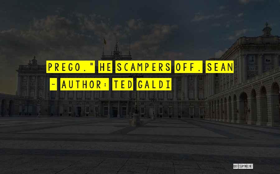 Ted Galdi Quotes: Prego. He Scampers Off. Sean