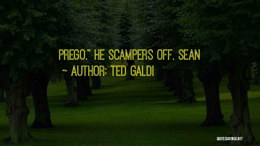 Ted Galdi Quotes: Prego. He Scampers Off. Sean