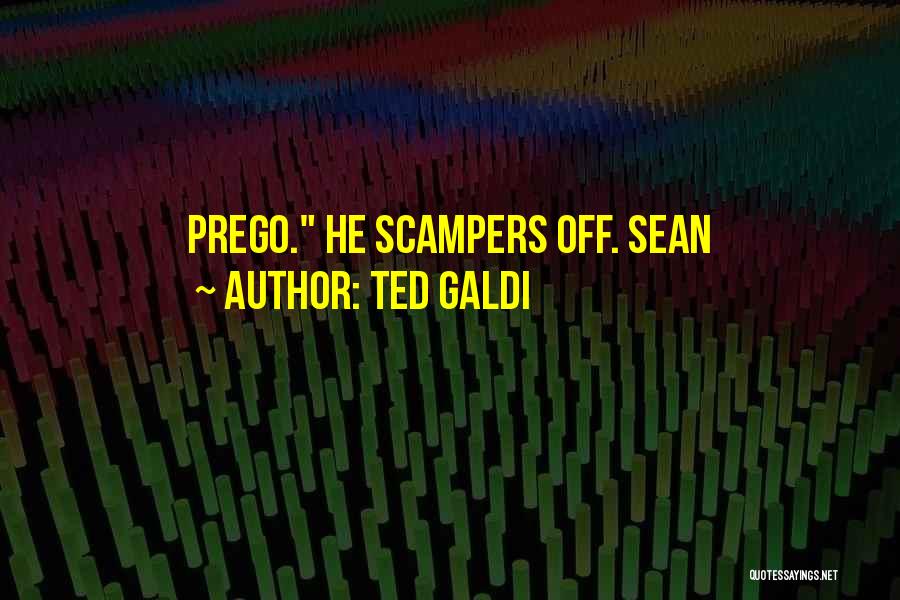 Ted Galdi Quotes: Prego. He Scampers Off. Sean