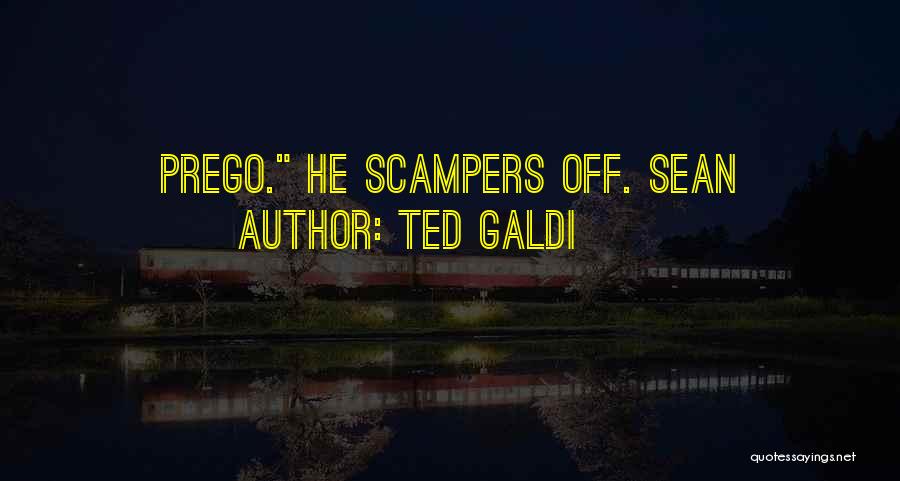 Ted Galdi Quotes: Prego. He Scampers Off. Sean