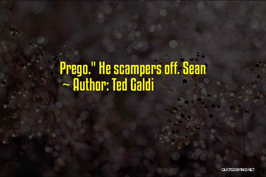Ted Galdi Quotes: Prego. He Scampers Off. Sean