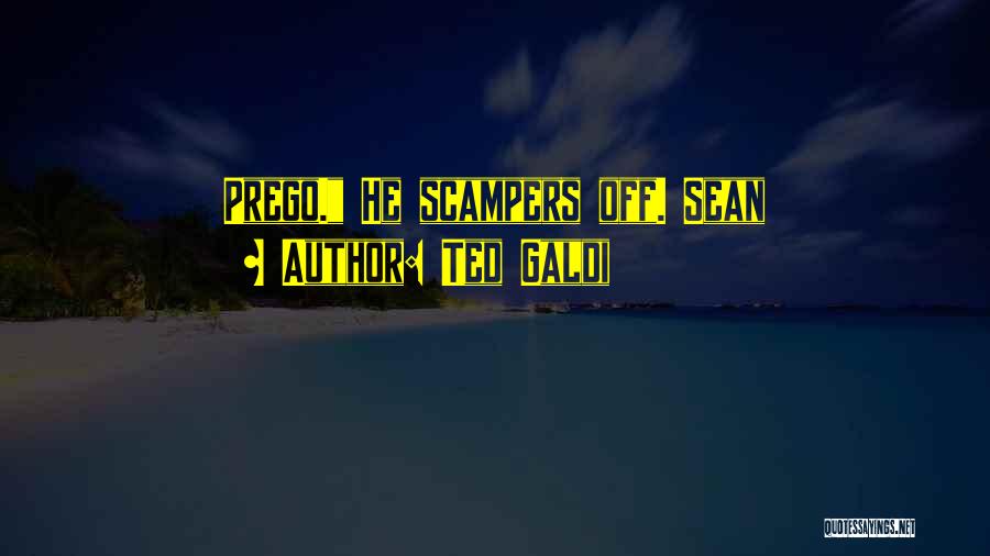 Ted Galdi Quotes: Prego. He Scampers Off. Sean