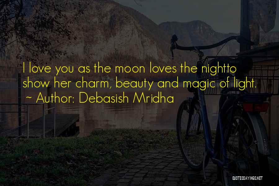 Debasish Mridha Quotes: I Love You As The Moon Loves The Nightto Show Her Charm, Beauty And Magic Of Light.