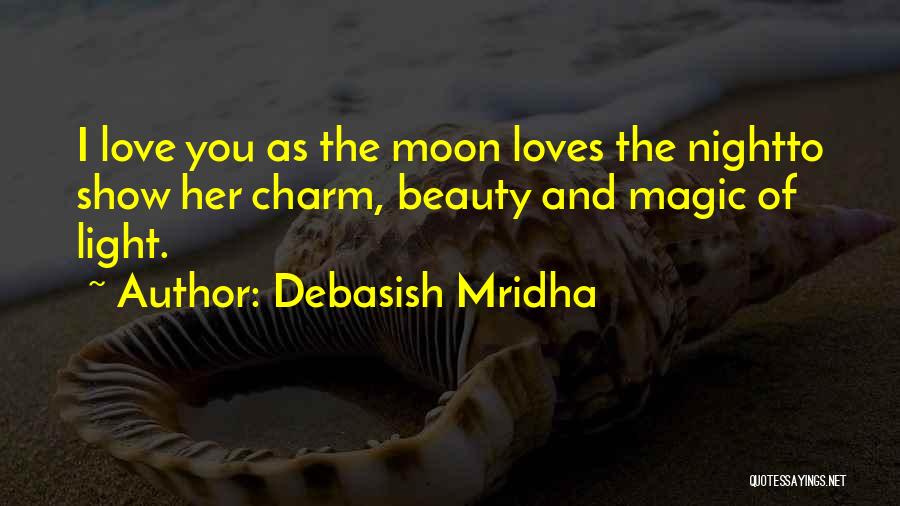 Debasish Mridha Quotes: I Love You As The Moon Loves The Nightto Show Her Charm, Beauty And Magic Of Light.