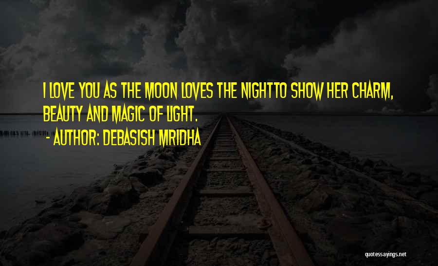 Debasish Mridha Quotes: I Love You As The Moon Loves The Nightto Show Her Charm, Beauty And Magic Of Light.