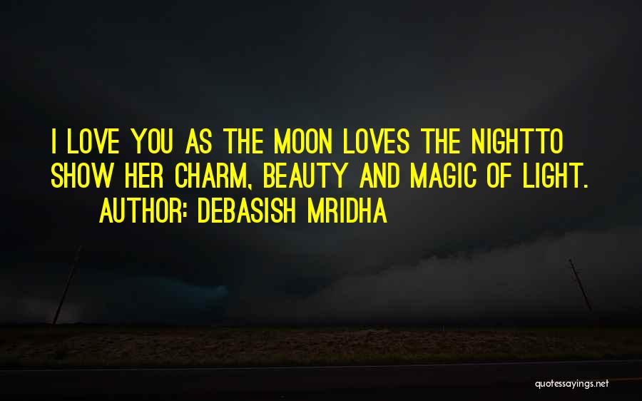 Debasish Mridha Quotes: I Love You As The Moon Loves The Nightto Show Her Charm, Beauty And Magic Of Light.