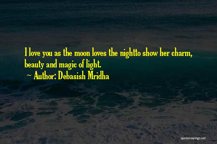 Debasish Mridha Quotes: I Love You As The Moon Loves The Nightto Show Her Charm, Beauty And Magic Of Light.