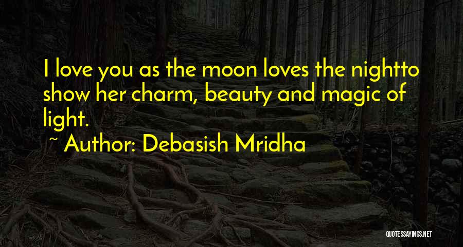 Debasish Mridha Quotes: I Love You As The Moon Loves The Nightto Show Her Charm, Beauty And Magic Of Light.