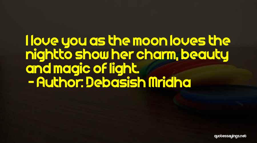 Debasish Mridha Quotes: I Love You As The Moon Loves The Nightto Show Her Charm, Beauty And Magic Of Light.