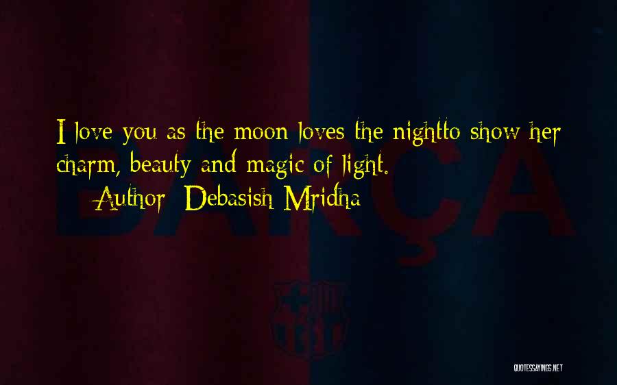 Debasish Mridha Quotes: I Love You As The Moon Loves The Nightto Show Her Charm, Beauty And Magic Of Light.